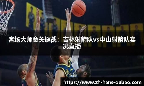 客场大师赛关键战：吉林射箭队vs中山射箭队实况直播