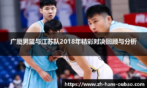 广厦男篮与江苏队2018年精彩对决回顾与分析